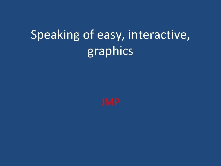 Speaking of easy, interactive, graphics JMP 