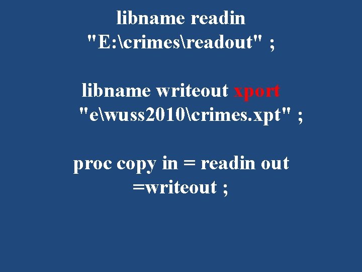 libname readin "E: crimesreadout" ; libname writeout xport "ewuss 2010crimes. xpt" ; proc copy