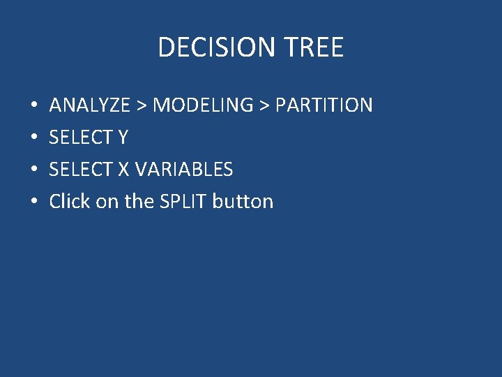 DECISION TREE • • ANALYZE > MODELING > PARTITION SELECT Y SELECT X VARIABLES