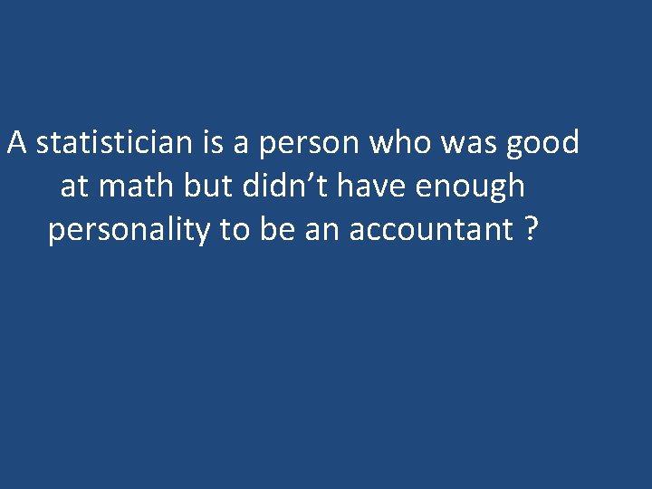 A statistician is a person who was good at math but didn’t have enough