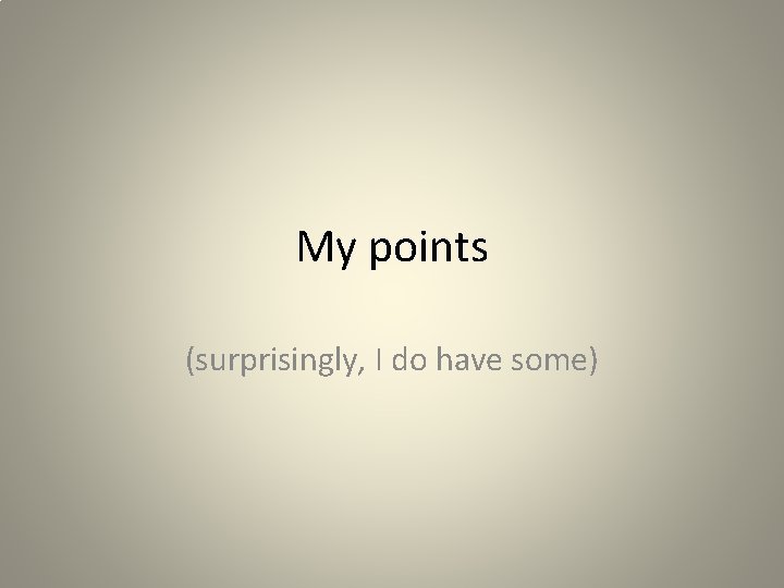 My points (surprisingly, I do have some) 
