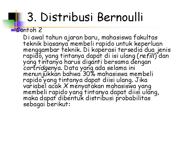 3. Distribusi Bernoulli Contoh 2 Di awal tahun ajaran baru, mahasiswa fakultas teknik biasanya