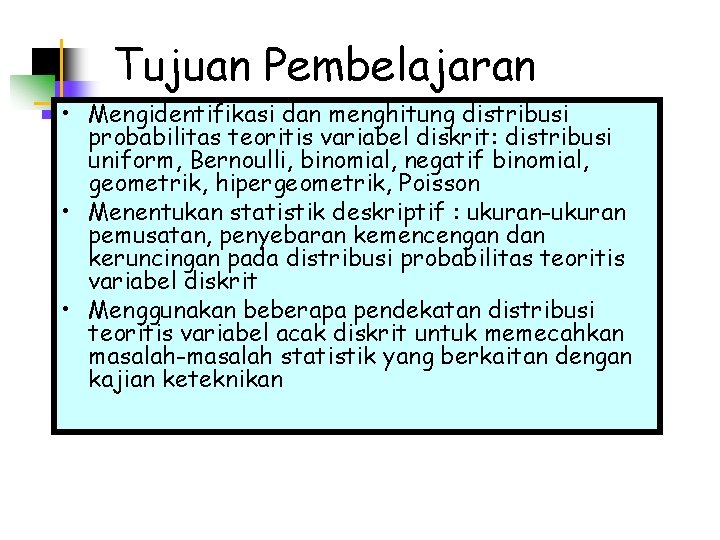 Tujuan Pembelajaran • Mengidentifikasi dan menghitung distribusi probabilitas teoritis variabel diskrit: distribusi uniform, Bernoulli,