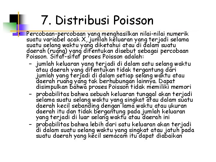 7. Distribusi Poisson • Percobaan-percobaan yang menghasilkan nilai-nilai numerik suatu variabel acak X, jumlah