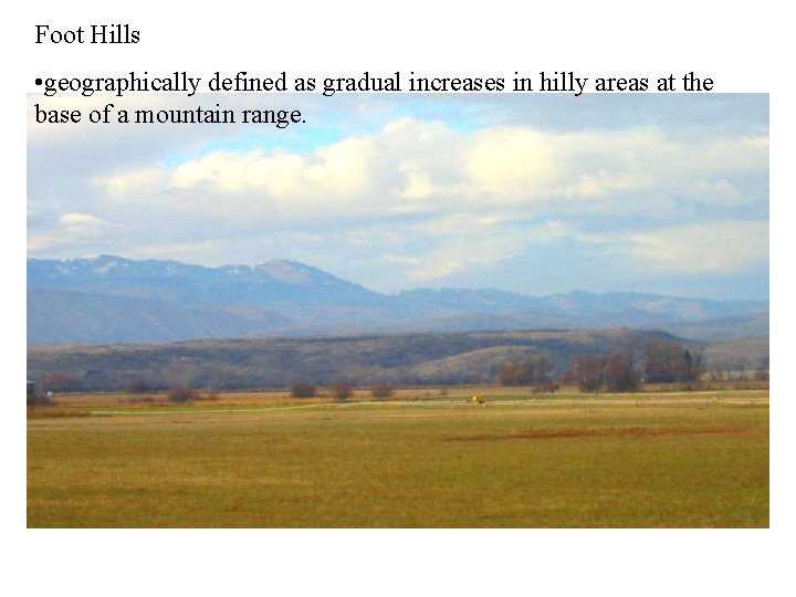 Foot Hills • geographically defined as gradual increases in hilly areas at the base