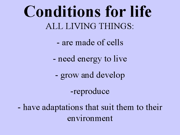 Conditions for life ALL LIVING THINGS: - are made of cells - need energy
