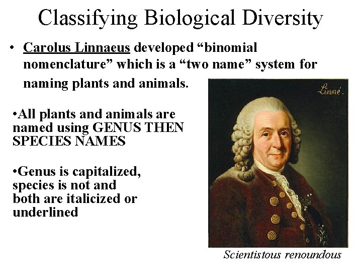 Classifying Biological Diversity • Carolus Linnaeus developed “binomial nomenclature” which is a “two name”