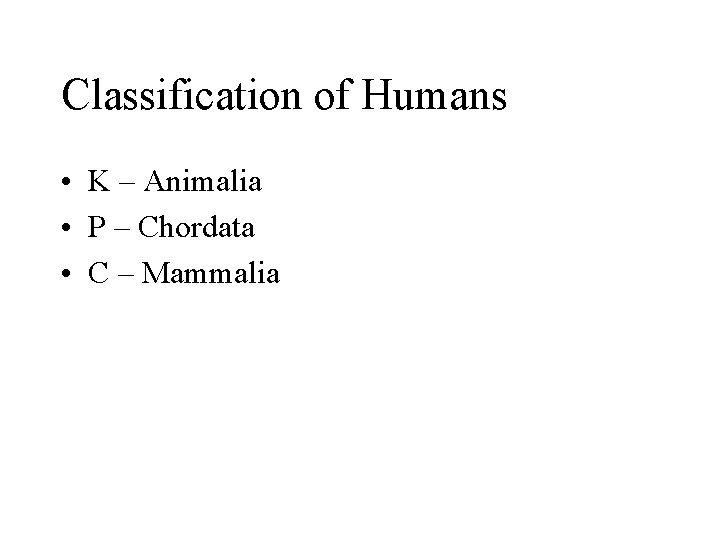 Classification of Humans • K – Animalia • P – Chordata • C –