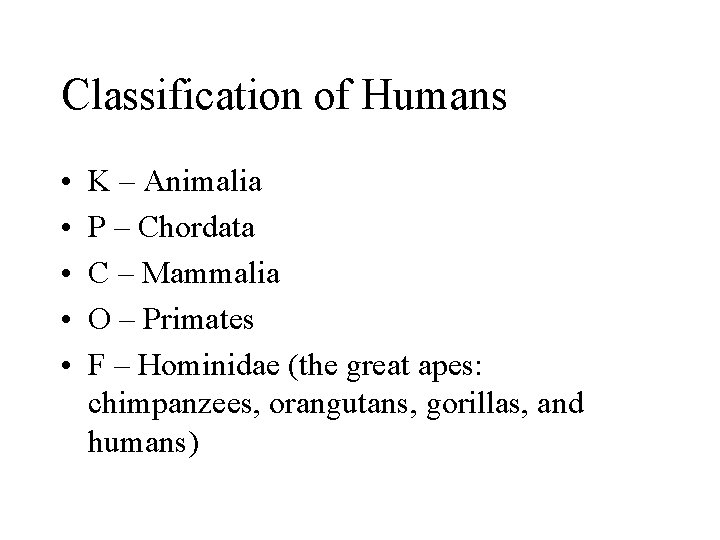 Classification of Humans • • • K – Animalia P – Chordata C –