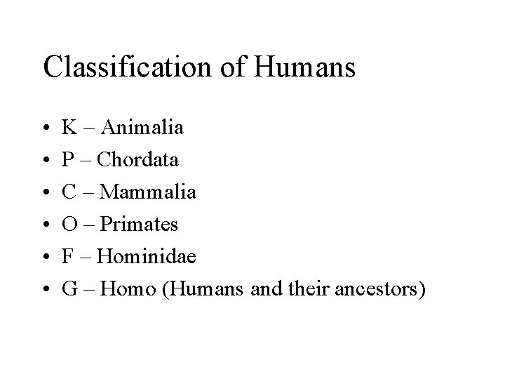 Classification of Humans • • • K – Animalia P – Chordata C –