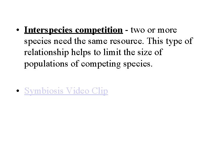  • Interspecies competition - two or more species need the same resource. This