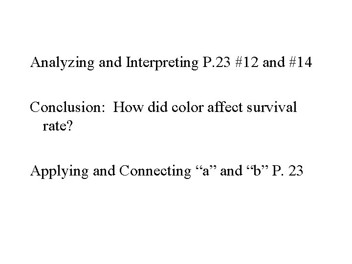 Analyzing and Interpreting P. 23 #12 and #14 Conclusion: How did color affect survival