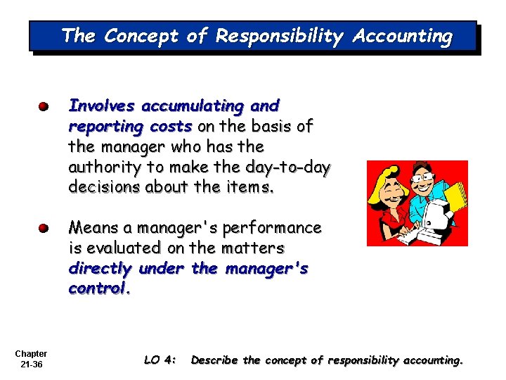 The Concept of Responsibility Accounting Involves accumulating and reporting costs on the basis of