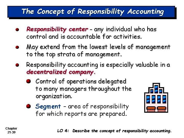 The Concept of Responsibility Accounting Responsibility center - any individual who has control and