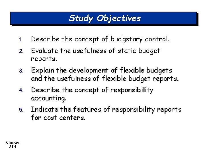 Study Objectives 1. Describe the concept of budgetary control. 2. Evaluate the usefulness of