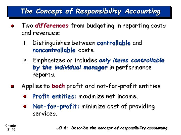 The Concept of Responsibility Accounting Two differences from budgeting in reporting costs and revenues: