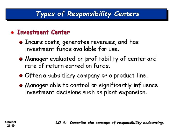 Types of Responsibility Centers l Investment Center Incurs costs, generates revenues, and has investment