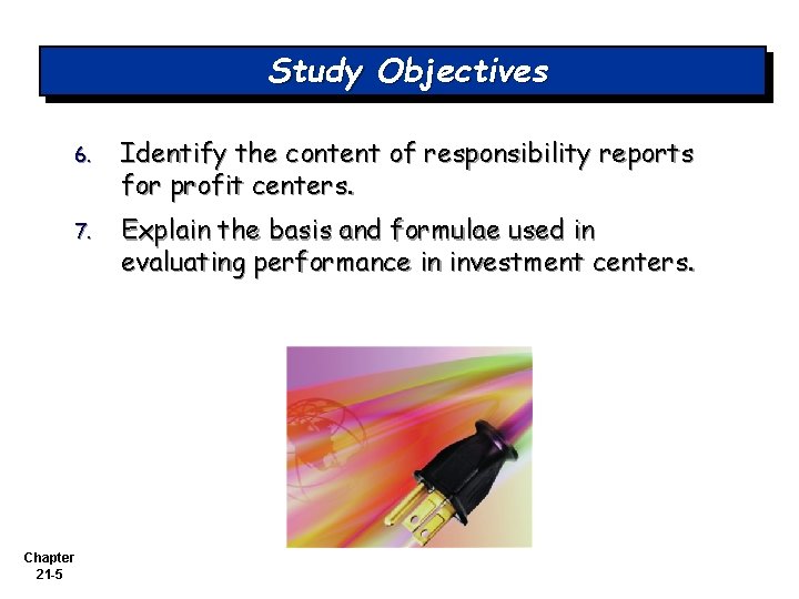 Study Objectives 6. Identify the content of responsibility reports for profit centers. 7. Explain