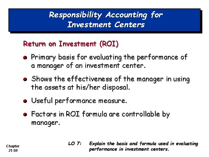 Responsibility Accounting for Investment Centers Return on Investment (ROI) Primary basis for evaluating the