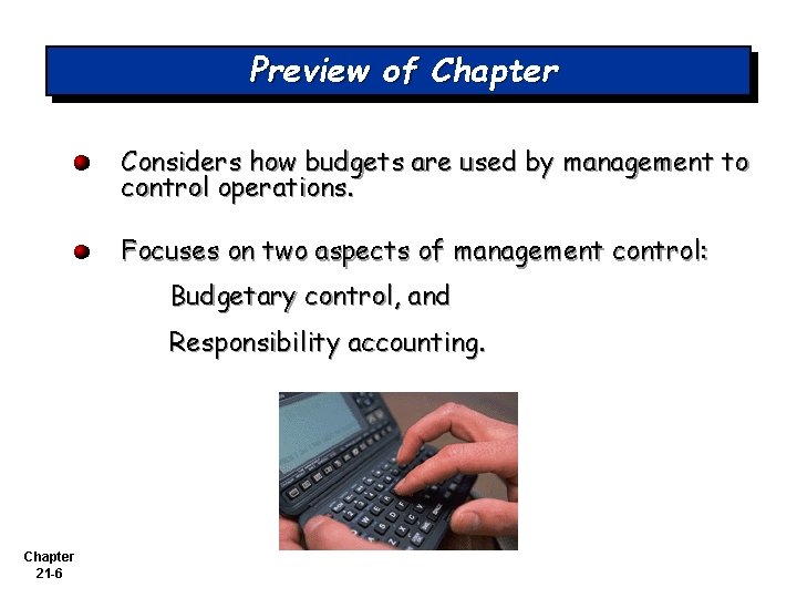 Preview of Chapter Considers how budgets are used by management to control operations. Focuses