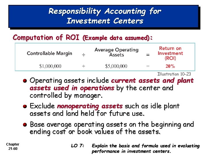 Responsibility Accounting for Investment Centers Computation of ROI (Example data assumed): Illustration 10 -23