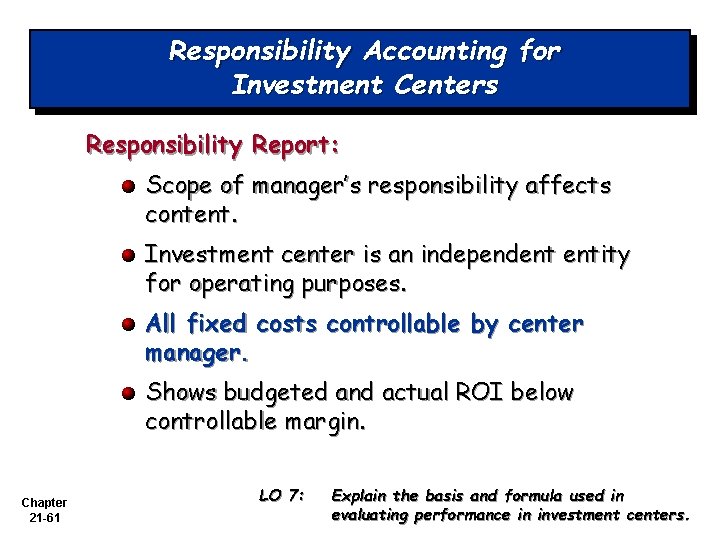 Responsibility Accounting for Investment Centers Responsibility Report: Scope of manager’s responsibility affects content. Investment