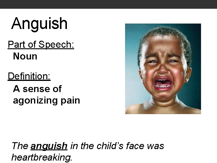 Anguish Part of Speech: Noun Definition: A sense of agonizing pain The anguish in