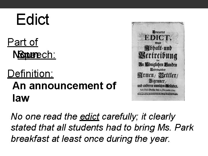 Edict Part of Noun Speech: Definition: An announcement of law No one read the