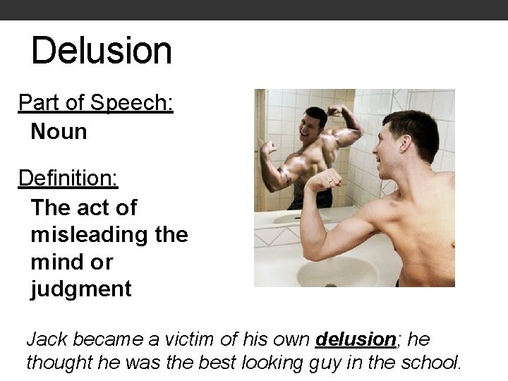 Delusion Part of Speech: Noun Definition: The act of misleading the mind or judgment