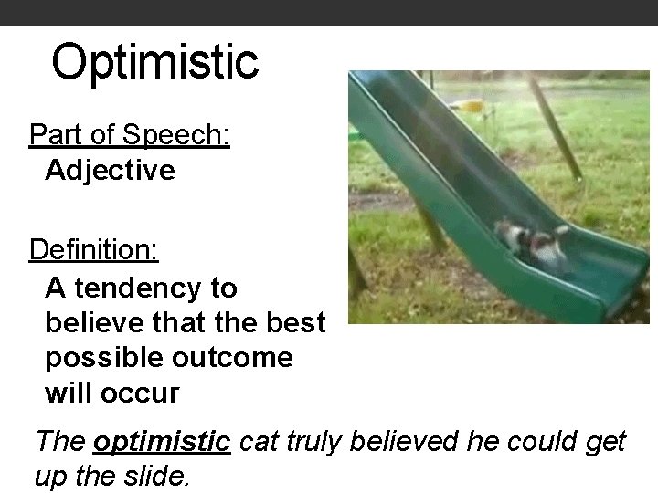 Optimistic Part of Speech: Adjective Definition: A tendency to believe that the best possible