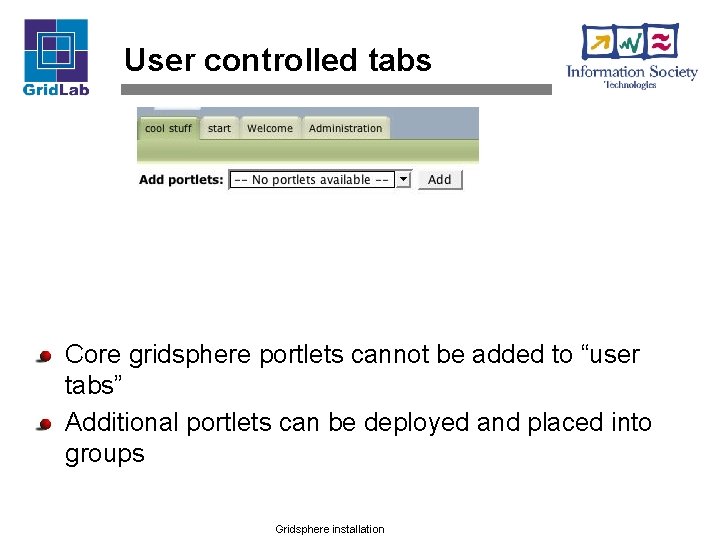 User controlled tabs Core gridsphere portlets cannot be added to “user tabs” Additional portlets