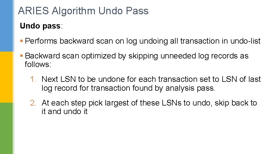 ARIES Algorithm Undo Pass Undo pass: § Performs backward scan on log undoing all