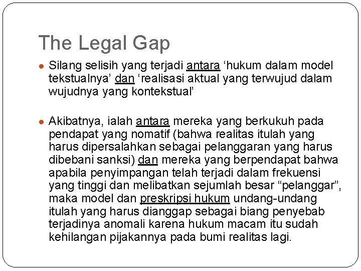 The Legal Gap ● Silang selisih yang terjadi antara ‘hukum dalam model tekstualnya’ dan