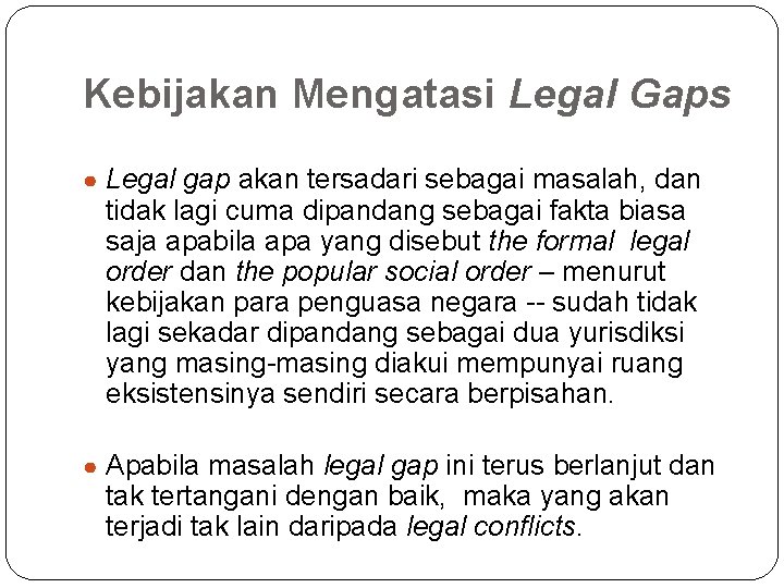 Kebijakan Mengatasi Legal Gaps ● Legal gap akan tersadari sebagai masalah, dan tidak lagi