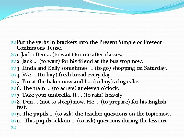  Put the verbs in brackets into the Present Simple or Present Continuous Tense.