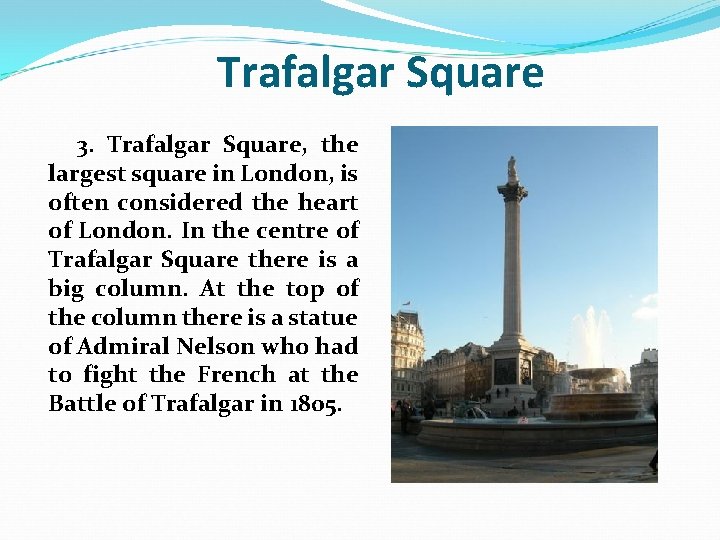 Trafalgar Square 3. Trafalgar Square, the largest square in London, is often considered the