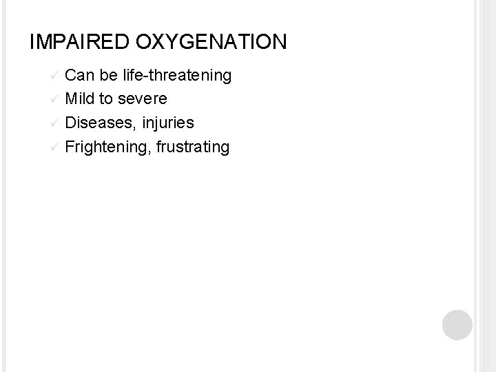 IMPAIRED OXYGENATION Can be life-threatening ü Mild to severe ü Diseases, injuries ü Frightening,