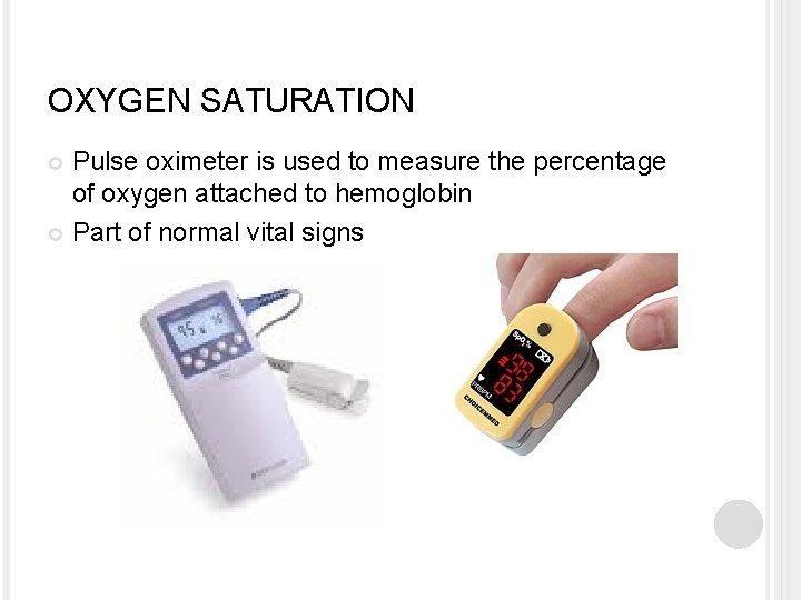 OXYGEN SATURATION Pulse oximeter is used to measure the percentage of oxygen attached to