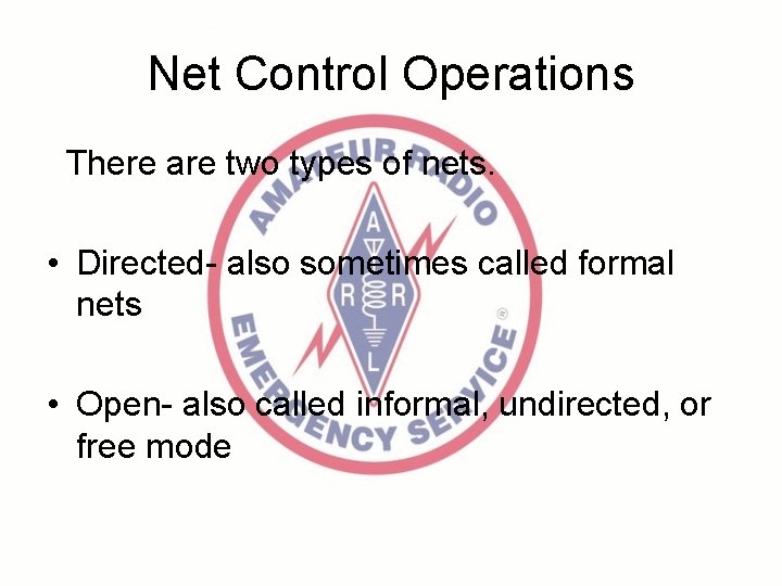 Net Control Operations There are two types of nets. • Directed- also sometimes called