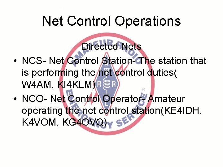 Net Control Operations Directed Nets • NCS- Net Control Station- The station that is