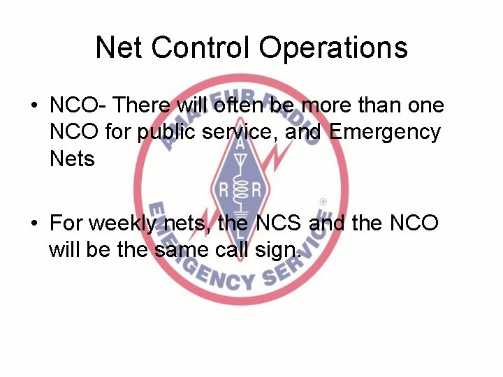 Net Control Operations • NCO- There will often be more than one NCO for