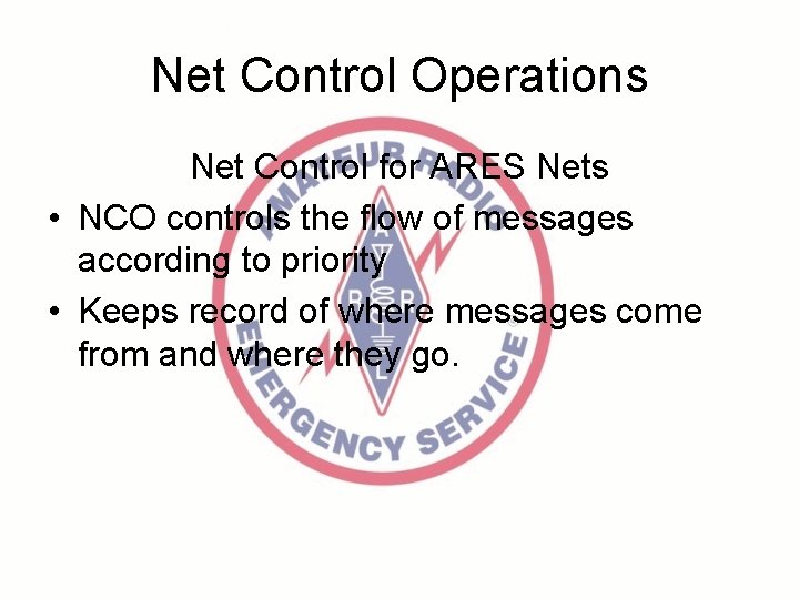 Net Control Operations Net Control for ARES Nets • NCO controls the flow of