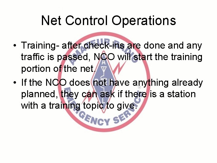 Net Control Operations • Training- after check-ins are done and any traffic is passed,