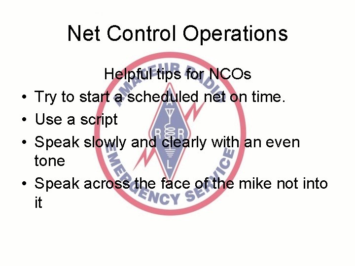 Net Control Operations • • Helpful tips for NCOs Try to start a scheduled