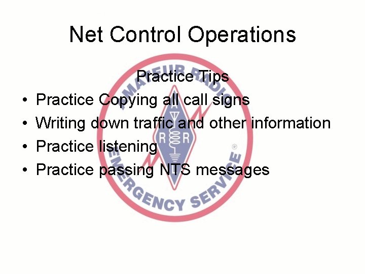 Net Control Operations • • Practice Tips Practice Copying all call signs Writing down