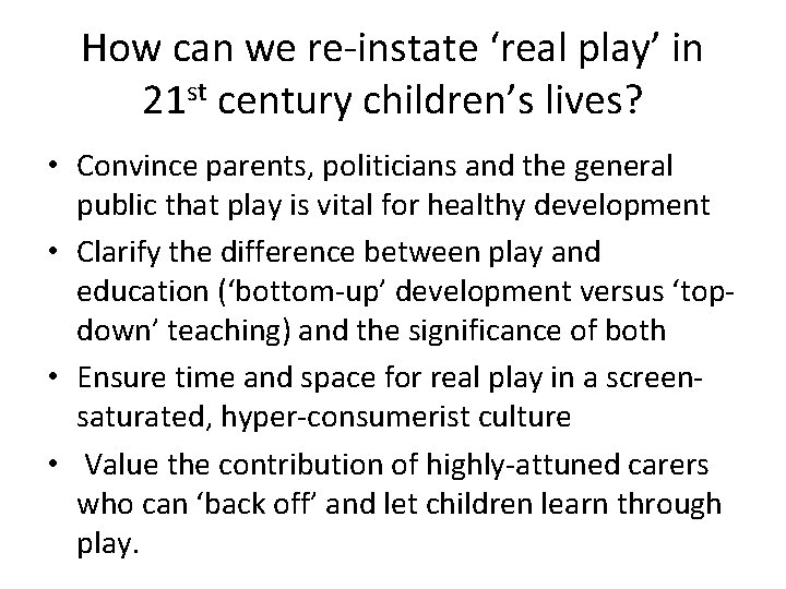 How can we re instate ‘real play’ in 21 st century children’s lives? •