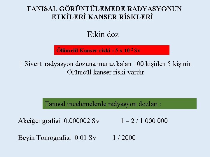 TANISAL GÖRÜNTÜLEMEDE RADYASYONUN ETKİLERİ KANSER RİSKLERİ Etkin doz Ölümcül Kanser riski : 5 x