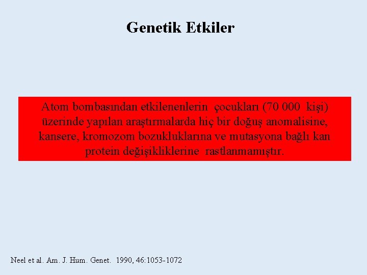 Genetik Etkiler Atom bombasından etkilenenlerin çocukları (70 000 kişi) üzerinde yapılan araştırmalarda hiç bir