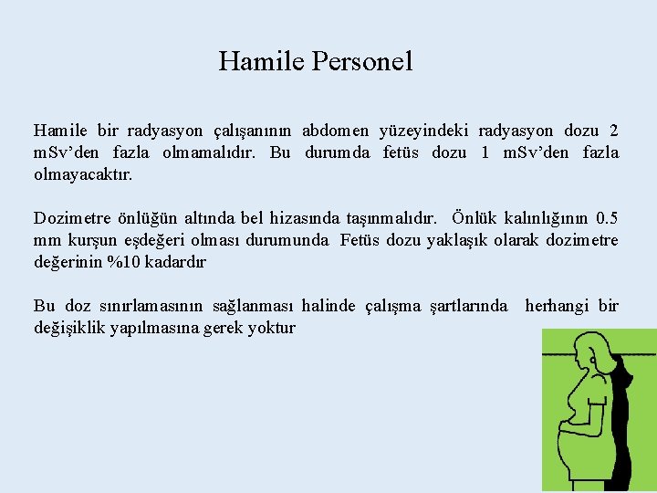 Hamile Personel Hamile bir radyasyon çalışanının abdomen yüzeyindeki radyasyon dozu 2 m. Sv’den fazla