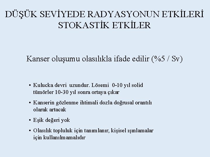 DÜŞÜK SEVİYEDE RADYASYONUN ETKİLERİ STOKASTİK ETKİLER Kanser oluşumu olasılıkla ifade edilir (%5 / Sv)